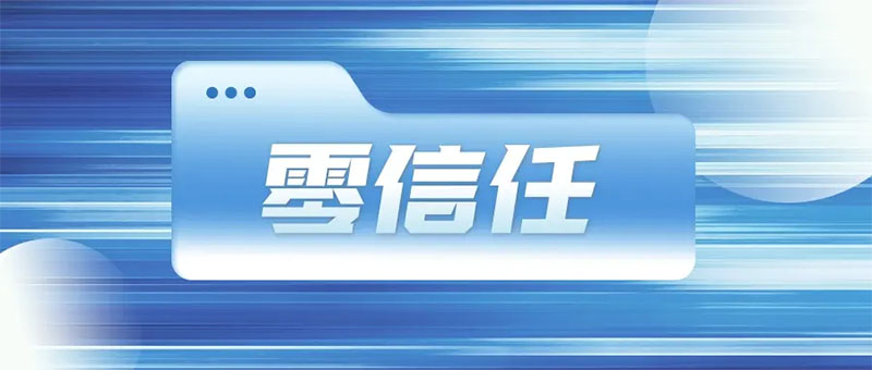 為什么零信任成為2022年產(chǎn)業(yè)互聯(lián)網(wǎng)安全十大趨勢之一